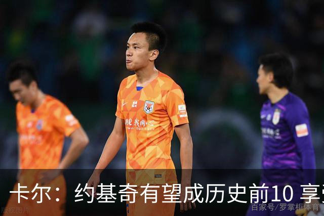 卡尔：约基奇有望成历史前10 享受这个旅程吧