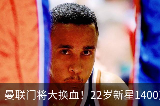 曼联门将大换血！22岁新星1400万镑转会含35%分成，回购条款曝光，土耳其国门外租西甲