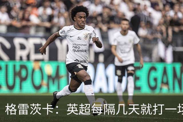 格雷茨卡：英超每隔几天就打一场重大比赛，这与德甲不同