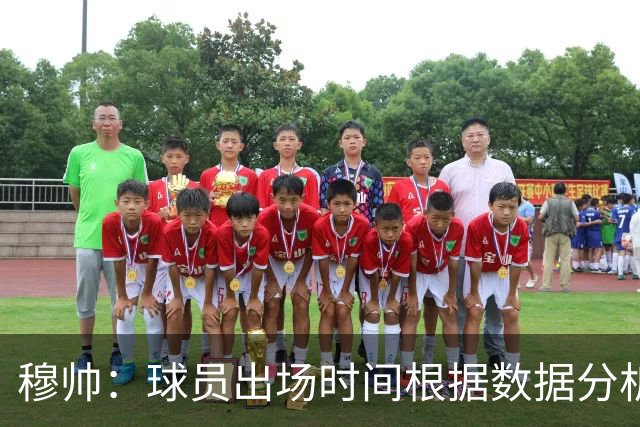 穆帅：球员出场时间根据数据分析做出决定，我们越来越像真正整体