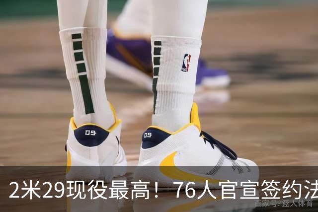 2米29现役最高！76人官宣签约法尔等三人 队友重聚布朗晒山羊表情